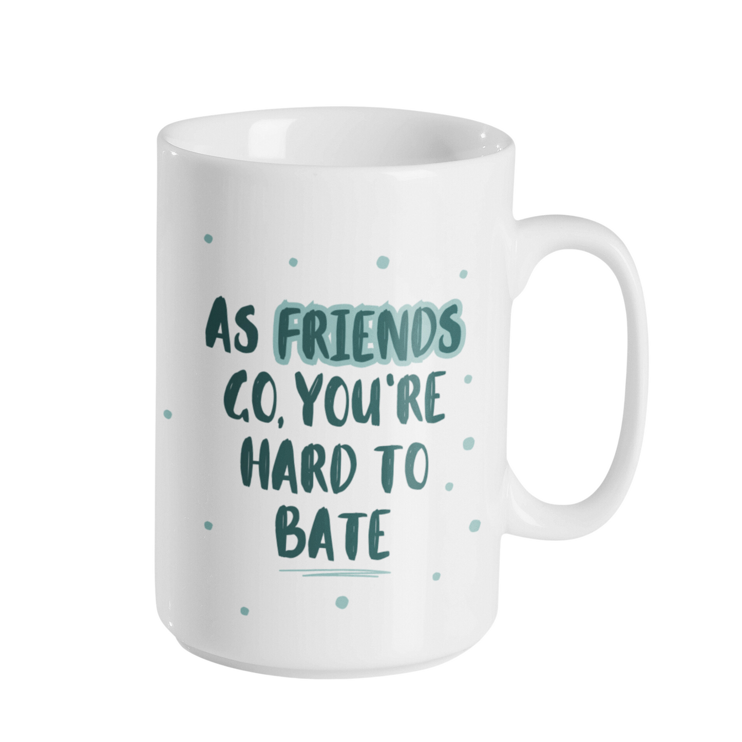 AS (VARIOUS) GO, YOU'RE HARD TO BATE MUG