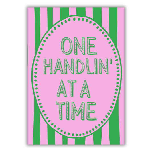 ONE HANDLIN' AT A TIME PRINT