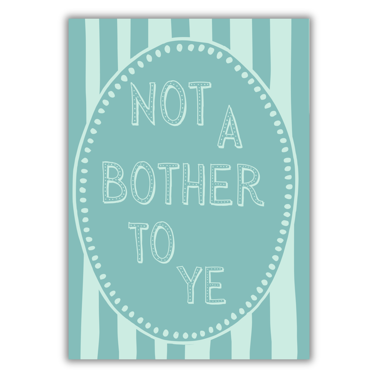 NOT A BOTHER TO YE PRINT