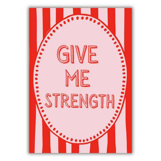 GIVE ME STRENGTH PRINT