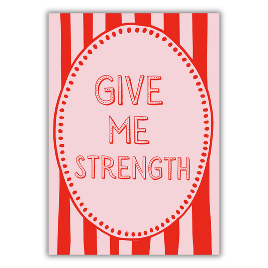 GIVE ME STRENGTH PRINT