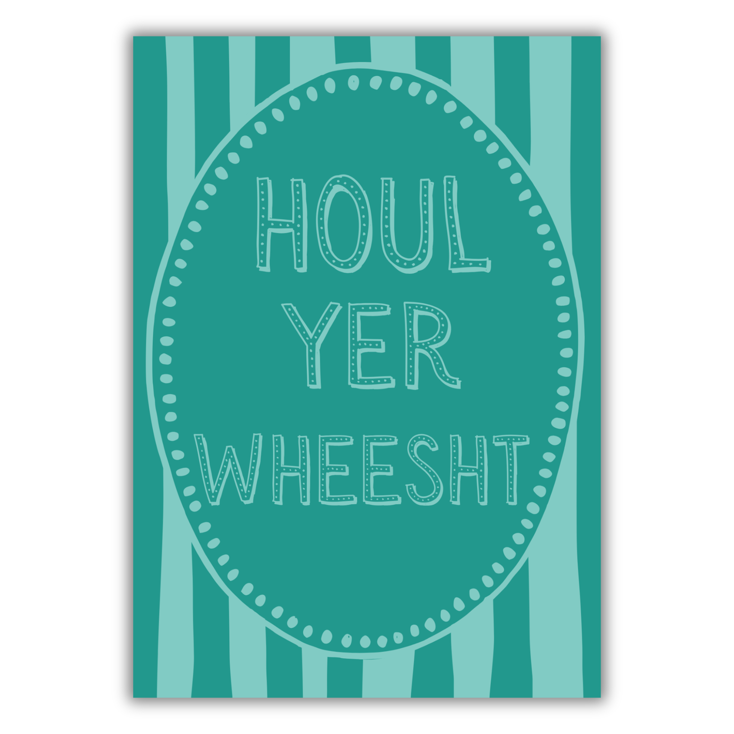 HOUL YER WHEESHT PRINT