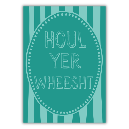 HOUL YER WHEESHT PRINT