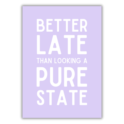 BETTER LATE THAN LOOKING A STATE PRINT