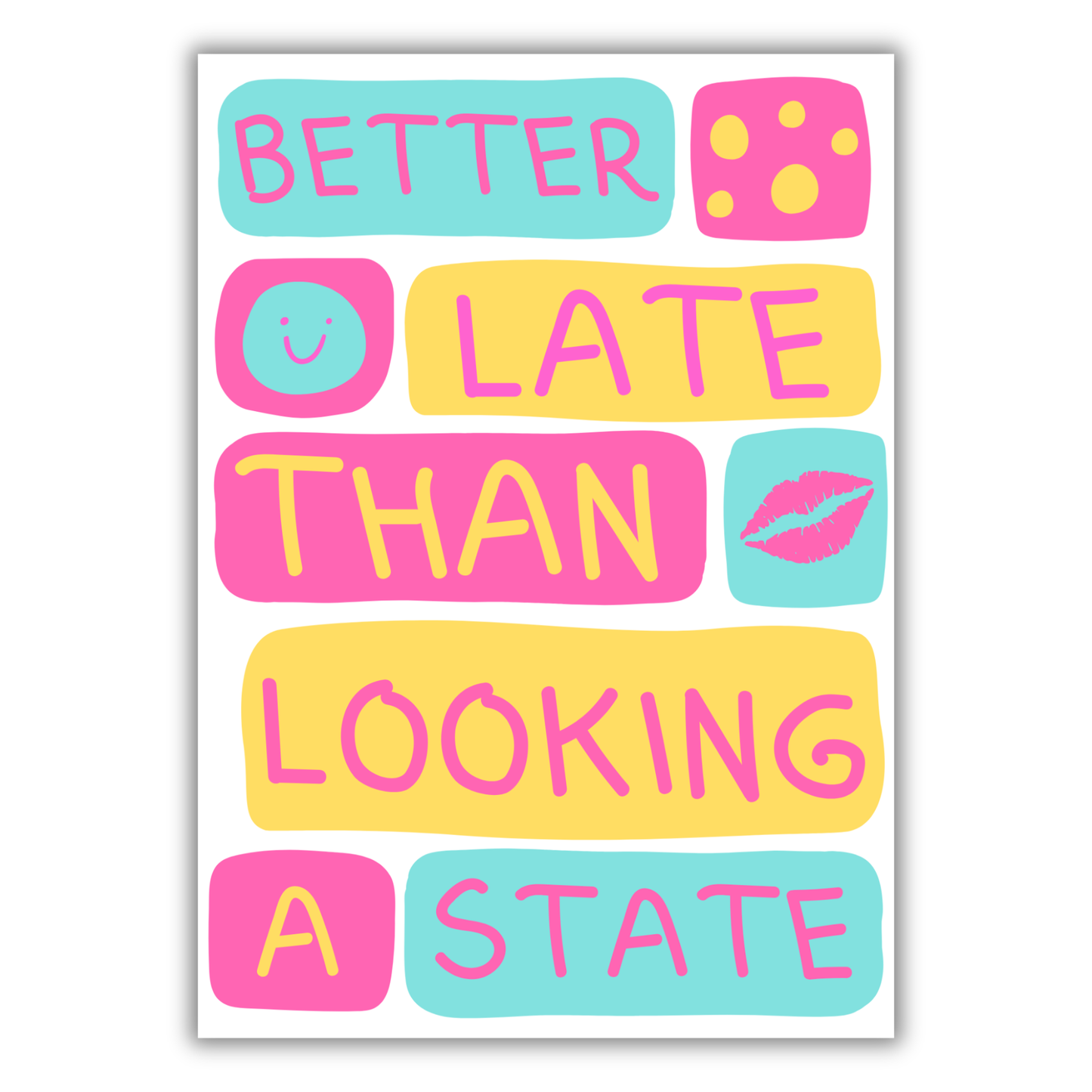 BETTER LATE THAN LOOKING A STATE PRINT