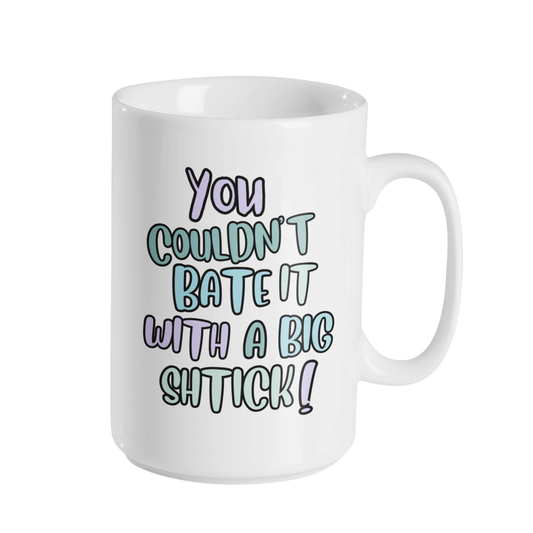 COULDN'T BATE IT WITH A BIG SHTICK MUG