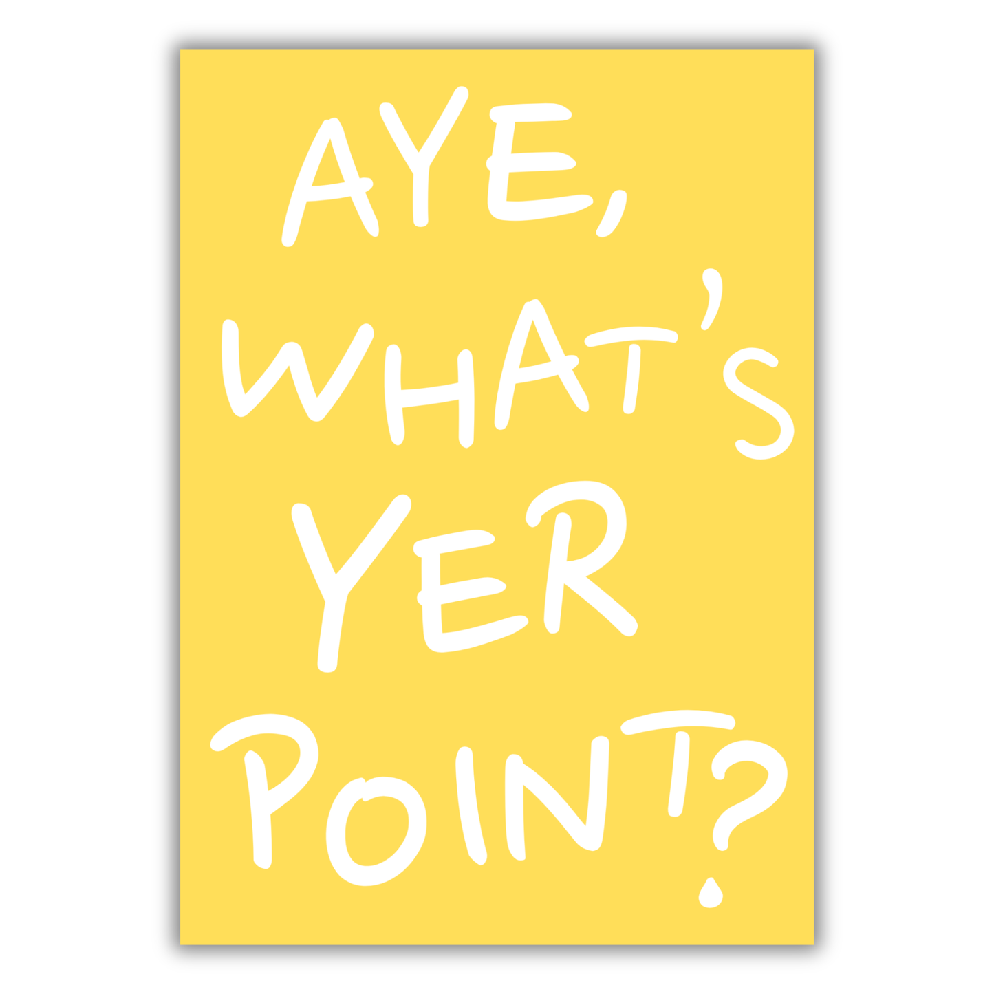 AYE, WHAT'S YER POINT? PRINT