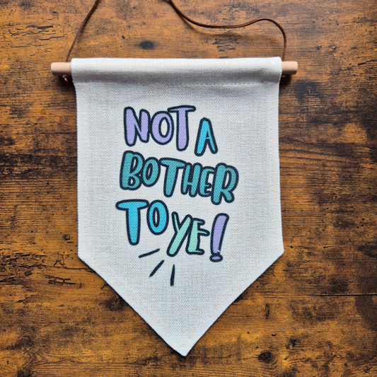 NOT A BOTHER TO YE BANNER