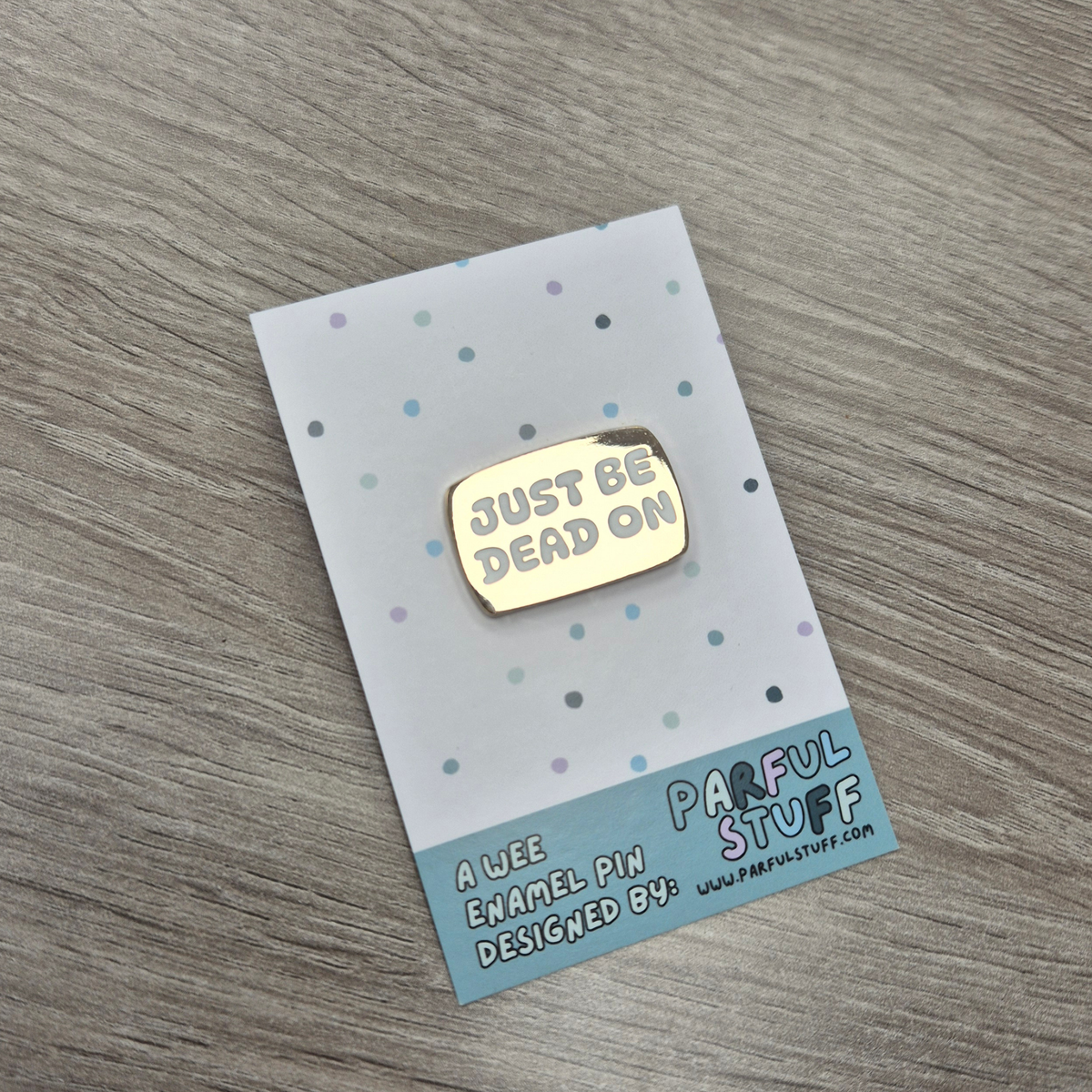 JUST BE DEAD ON ENAMEL PIN