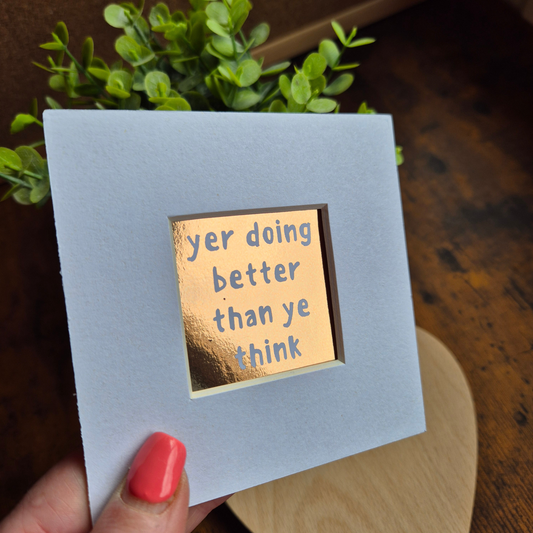 YER DOING BETTER THAN YE THINK MINI MOUNTED PRINT