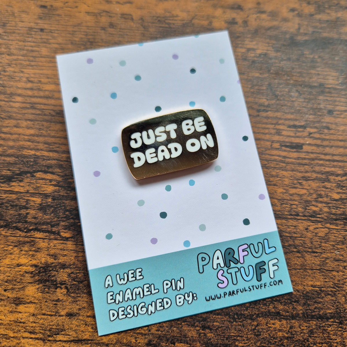 JUST BE DEAD ON ENAMEL PIN