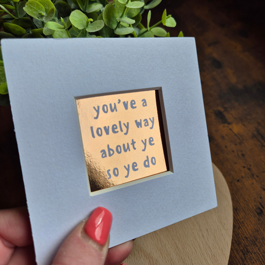 YOU'VE A LOVELY WAY ABOUT YE MINI MOUNTED PRINT