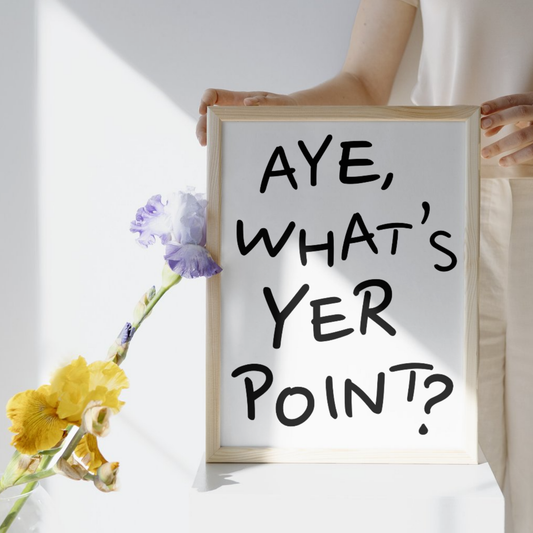 AYE, WHAT'S YER POINT? PRINT