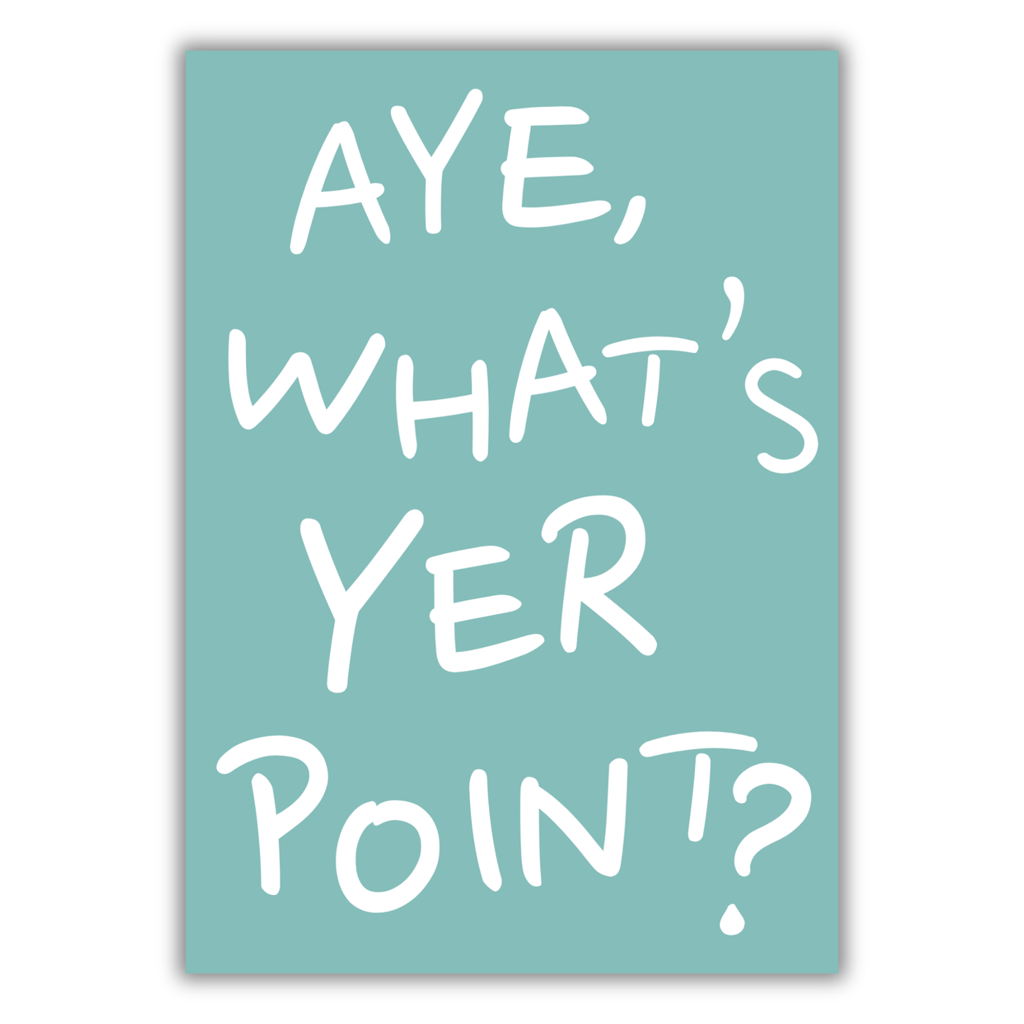AYE, WHAT'S YER POINT? PRINT