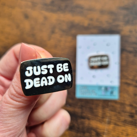 JUST BE DEAD ON ENAMEL PIN