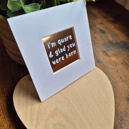I'M QUARE & GLAD YOU WERE BORN MINI MOUNTED PRINT