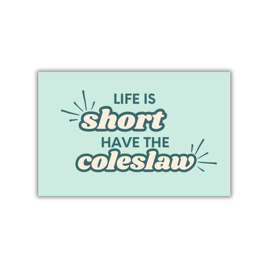 LIFE IS SHORT, HAVE THE COLESLAW MAGNET