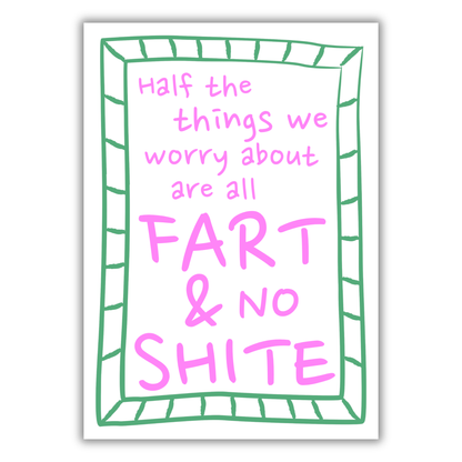 WORRIES ARE ALL FART NO SHITE PRINT