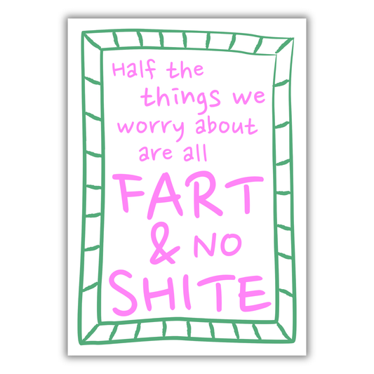 WORRIES ARE ALL FART NO SHITE PRINT