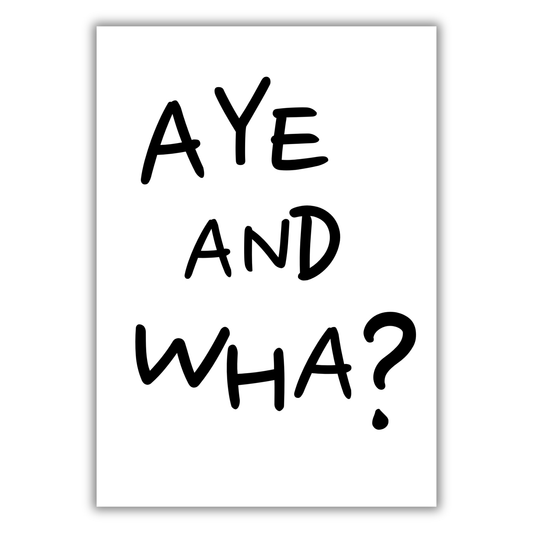 AYE AND WHA? PRINT