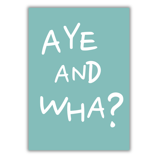 AYE AND WHA? PRINT