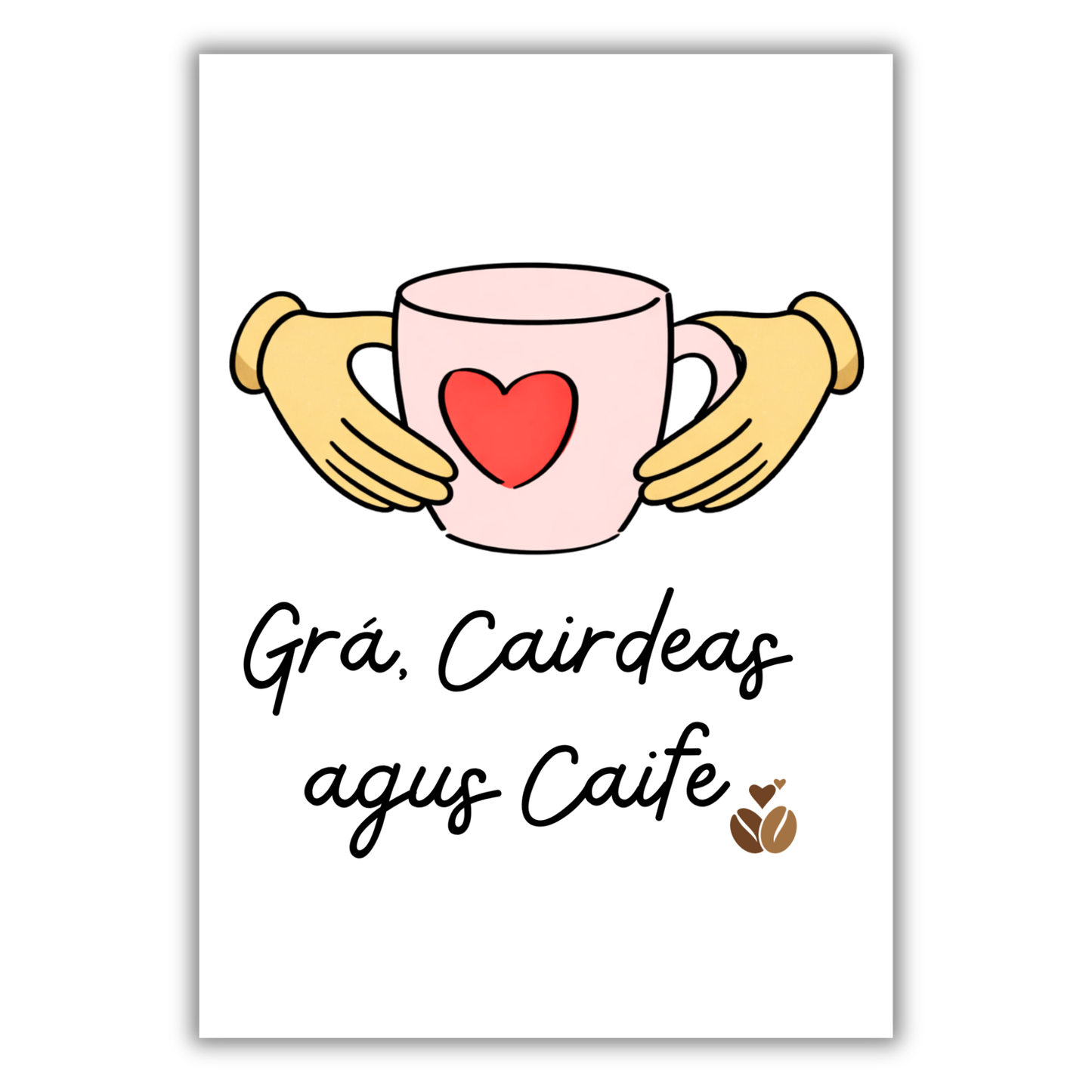 GRÁ, CAIRDEAS AGUS TAE / CAIFE PRINT