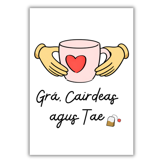 GRÁ, CAIRDEAS AGUS TAE / CAIFE PRINT