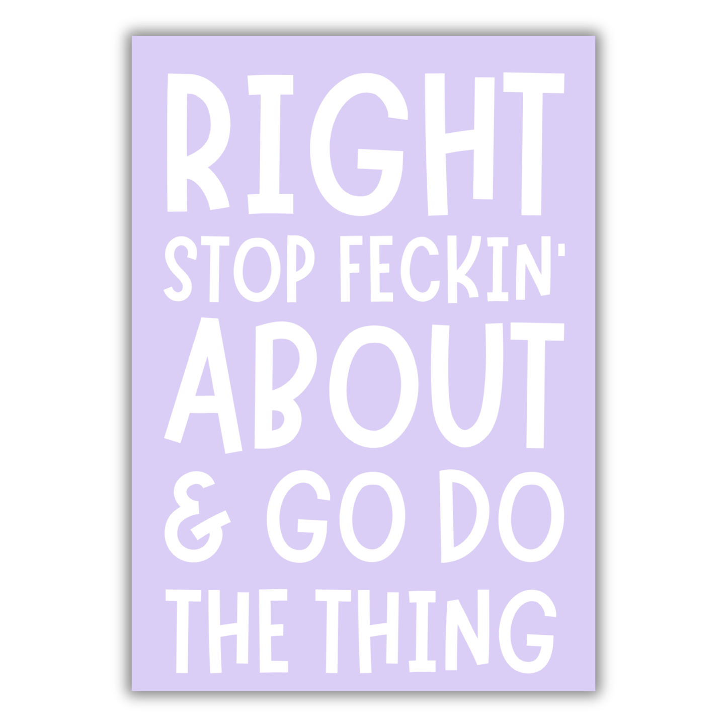 RIGHT...GO DO THE THING PRINT