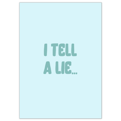 I TELL A LIE PRINT- NOW £4.80 AT CHECKOUT