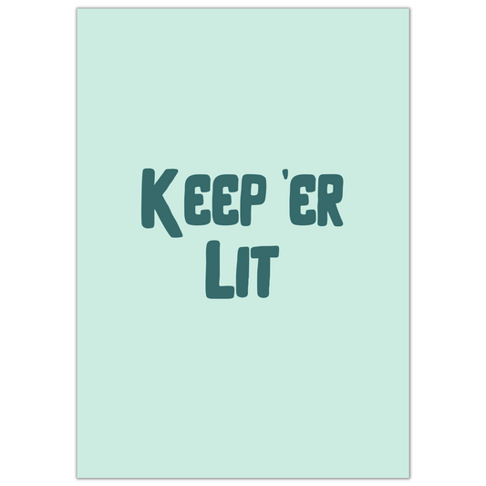 KEEP ER LIT PRINT- NOW £4.80 AT CHECKOUT