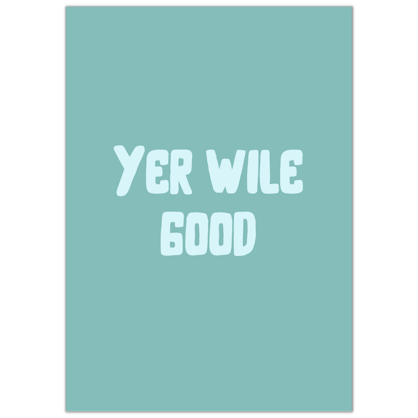 YER WILE GOOD PRINT- NOW £4.80 AT CHECKOUT